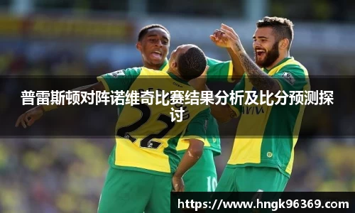 普雷斯顿对阵诺维奇比赛结果分析及比分预测探讨